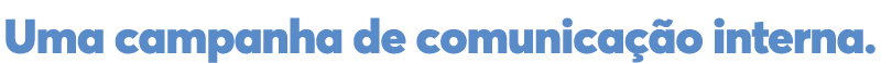 Uma campanha de comunicação interna  